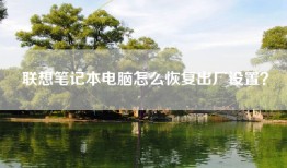 联想笔记本电脑怎么恢复出厂设置？