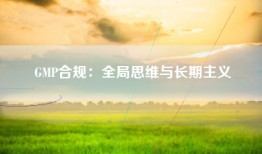 GMP合规：全局思维与长期主义