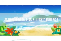 直播吧手机版下载（下载个直播吧）