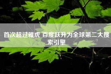 首次超过雅虎 百度跃升为全球第二大搜索引擎