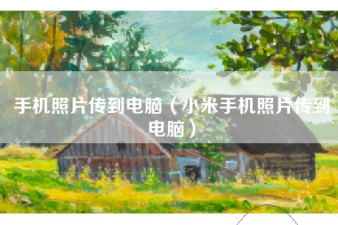 手机照片传到电脑（小米手机照片传到电脑）
