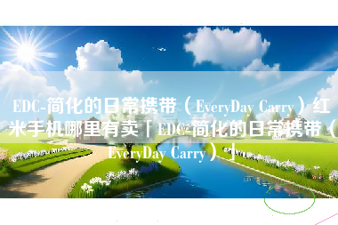 EDC-简化的日常携带（EveryDay Carry）红米手机哪里有卖「EDC-简化的日常携带（EveryDay Carry）」
